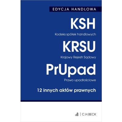 Kodeks spółek handlowych. Krajowy Rejestr Sądowy. Prawo upadłościowe. 12 innych aktów prawnych Praca zbiorowa