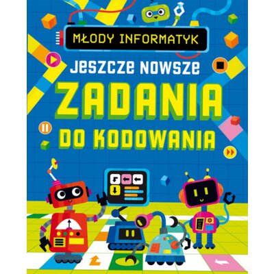 Jeszcze nowsze zadania do kodowania. Młody informatyk Praca zbiorowa