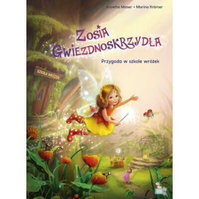 Przygoda w szkole wróżek. Wróżka Zosia gwiezdnoskrzydła Annette Moser