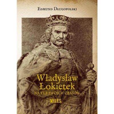 Władysław Łokietek na tle swoich czasów Edmund Długopolski