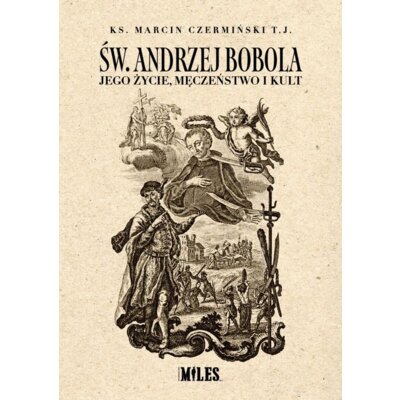 Św. Andrzej Bobola. Jego życie, męczeństwo i kult Ks Marcin Czermiński Tj