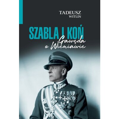 Szabla i koń. Gawęda o Wieniawie Tadeusz Wittlin