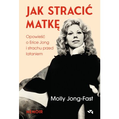 Jak stracić matkę. Opowieść o Erice Jong i strachu przed lataniem Molly Jong-Fast