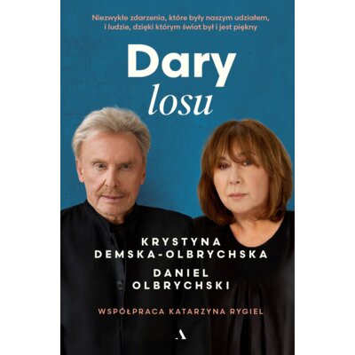 Dary losu. Niezwykłe zdarzenia, które były naszym udziałem, i ludzie, dzięki którym świat był i jest Daniel Olbrychski