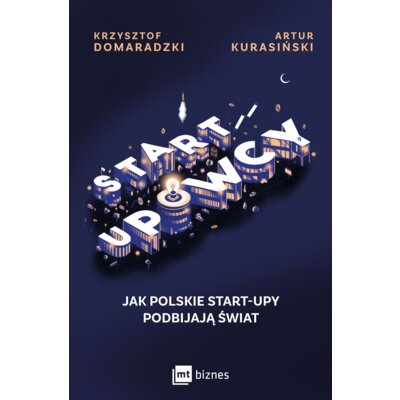 STARTUPOWCY. Jak polskie start-upy podbijają świat Krzysztof Domaradzki