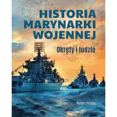 Historia marynarki wojennej. Okręty i ludzie Norbert Haładaj