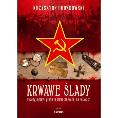 Krwawe ślady. Gwałty, mordy i grabieże Armii Czerwonej na Polakach Krzysztof Drozdowski