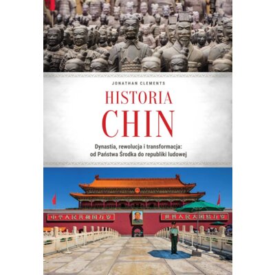 Historia Chin. Dynastia, rewolucja i transformacja: od Państwa Środka do republiki ludowej Jonathan Clements