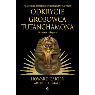 Odkrycie grobowca Tutanchamona. Opowieść odkrywcy Arthur C. Mace