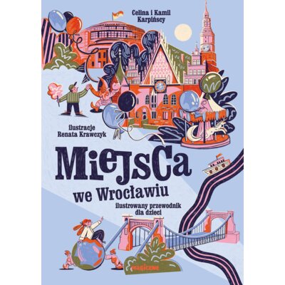 Miejsca we Wrocławiu. Ilustrowany przewodnik dla dzieci Kamil Karpiński