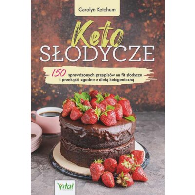 Keto słodycze. 150 sprawdzonych przepisów na fit słodycze i przekąski zgodne z dietą ketogeniczną Carolyn Ketchum