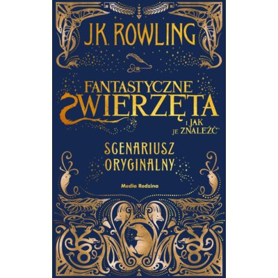 Fantastyczne zwierzęta i jak je znaleźć. Scenariusz oryginalny. Harry Potter Joanne Kathleen Rowling