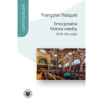 Emocjonalna historia wiedzy (XVII-XXI wiek) Françoise Waquet