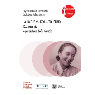 Ja i moje książki - to jedno. Rozważania o pisarstwie Zofii Kossak Zdzisława Mokranowska