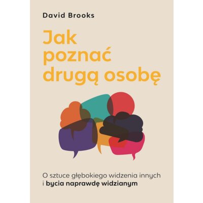 Jak Poznać Drugą Osobę. O Sztuce Głębokiego Widzenia Innych I Bycia Naprawdę Widzianym Brooks David