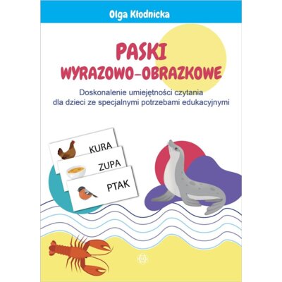 Paski wyrazowo-obrazkowe Doskonalenie umiejętności czytania dla dzieci ze specjalnymi potrzebami edukacyjnymi Olga Kłodnicka