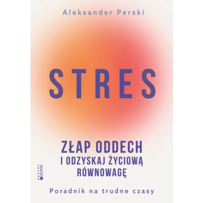 Stres. Złap oddech i odzyskaj życiową równowagę Aleksander Perski