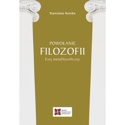 Powołanie filozofii. Esej metafilozoficzny Stanisław Rainko