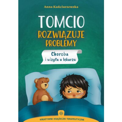 Tomcio rozwiązuje problemy choroba i wizyta u lekarza kreatywne książeczki terapeutyczne Anna Kańciurzewska