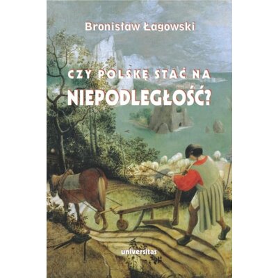Czy Polskę stać na niepodległość? Bronisław Łagowski
