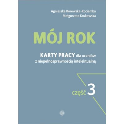 Mój rok. Karty pracy dla uczniów z niepełnosprawnością intelektualną. Część 3 Agnieszka Borowska-Kociemba