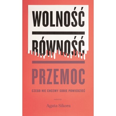 Wolność, równość, przemoc. Czego nie chcemy sobie powiedzieć Agata Sikora