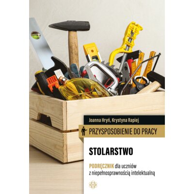 Przysposobienie do pracy Stolarstwo Podręcznik dla uczniów z niepełnosprawnością intelektualną Joanna Hryń