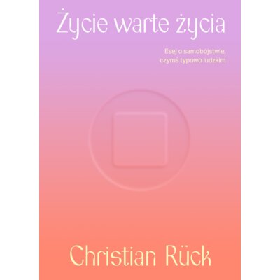 Życie warte życia. Esej o samobójstwie czymś typowo ludzkim Christian Rück