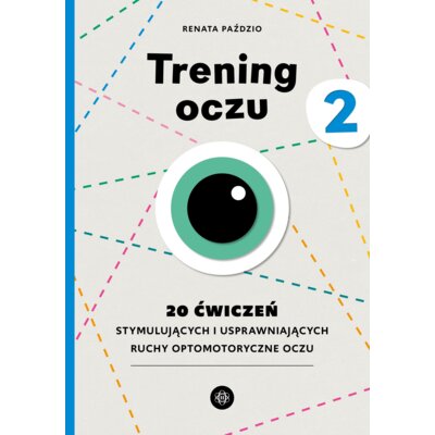 Trening oczu 2. 20 ćwiczeń stymulujących i usprawniających ruchy optomotoryczne oczu Renata Paździo