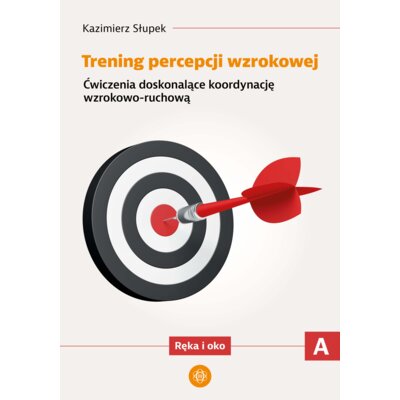 Trening percepcji wzrokowej. Część A. Ćwiczenia doskonalące koordynację wzrokowo-ruchową. Ręka i oko Kazimierz Słupek