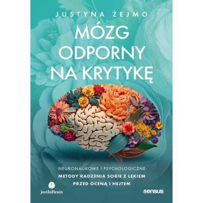 Mózg odporny na krytykę. Neuronaukowe i psychologiczne metody radzenia sobie z lękiem przed oceną i hejtem Justyna Żejmo