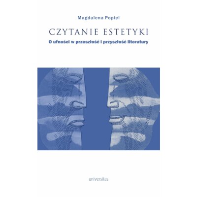 Czytanie estetyki. O ufności w przeszłość i przyszłość literatury Magdalena Popiel