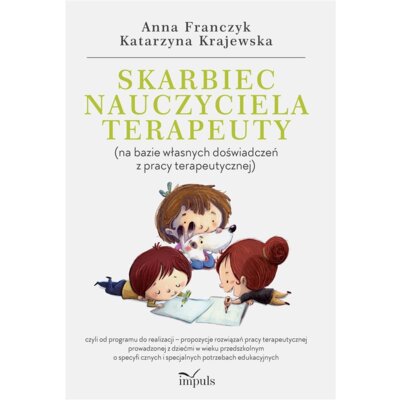 Skarbiec nauczyciela-terapeuty (na bazie własnych doświadczeń z pracy terapeutycznej) Anna Franczyk