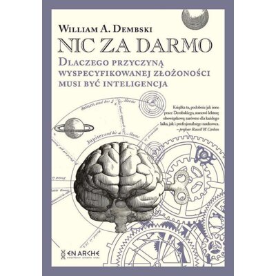 Nic za darmo. Dlaczego przyczyną wyspecyfikowanej złożoności musi być inteligencja William A Dembski
