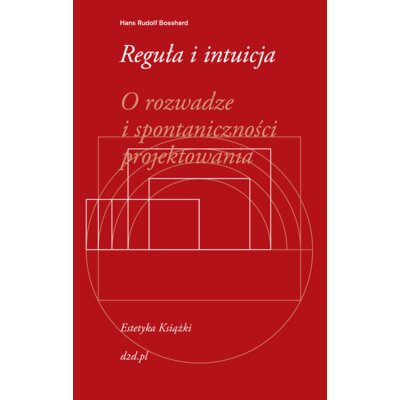 Reguła i intuicja. O rozwadze i spontaniczności projektowania Rudolf Hans Bosshard