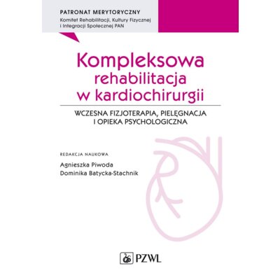 Kompleksowa rehabilitacja w kardiochirurgii. Wczesna fizjoterapia, pielęgnacja i opieka psychologiczna Agnieszka Piwoda