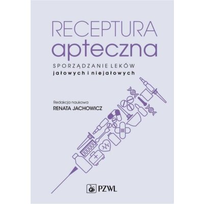 Receptura apteczna. Sporządzanie leków jałowych i niejałowych Renata Jachowicz
