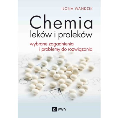 Chemia leków i proleków. Wybrane zagadnienia i problemy do rozwiązania Ilona Wandzik