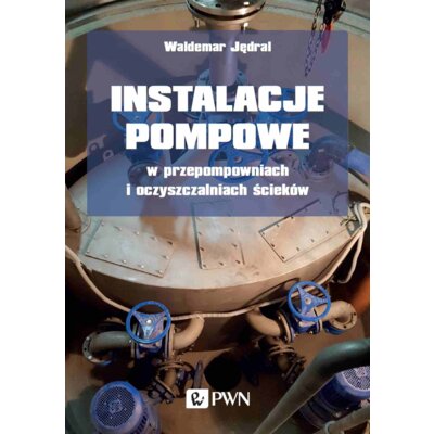 Instalacje pompowe w przepompowniach i oczyszczalniach ścieków Waldemar Jędral