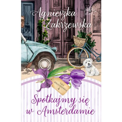 Saga amsterdamska T.4 Spotkajmy się w Amsterdamie Agnieszka Zakrzewska