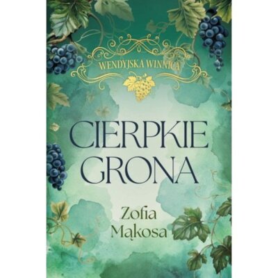 Cierpkie grona. Wendyjska Winnica. Tom 1 (wydanie luksusowe) Zofia Mąkosa