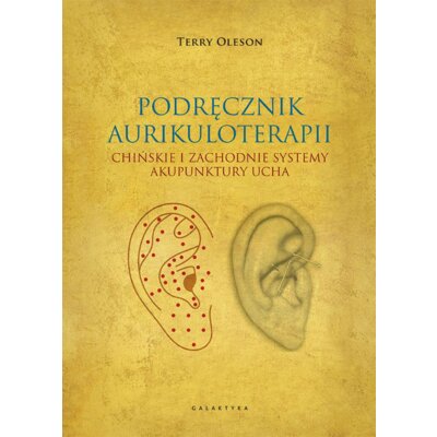 Podręcznik aurikuloterapii. Chińskie i zachodnie systemy akupunktury ucha Terry Oleson