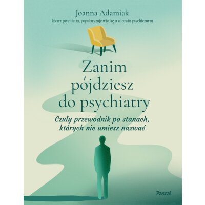 Zanim pójdziesz do psychiatry. Czuły przewodnik po stanach, których nie umiesz nazwać Joanna Adamiak