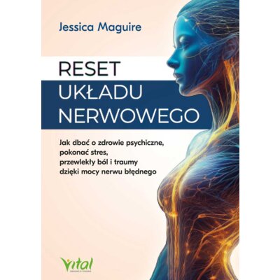 Reset układu nerwowego. Jak dbać o zdrowie psychiczne, pokonać stres, przewlekły ból i traumy dzięki mocy nerwu błędnego Jessica Maguire