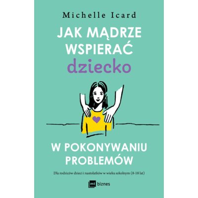 Jak mądrze wspierać dziecko w pokonywaniu problemów Michelle Icard