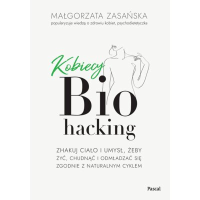 Kobiecy biohacking. Zhakuj ciało i umysł, żeby żyć, chudnąć i odmładzać się zgodnie z naturalnym cyklem Małgorzata Zasańska
