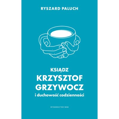 Ksiądz Krzysztof Grzywocz i duchowość codzienności Ryszard Paluch