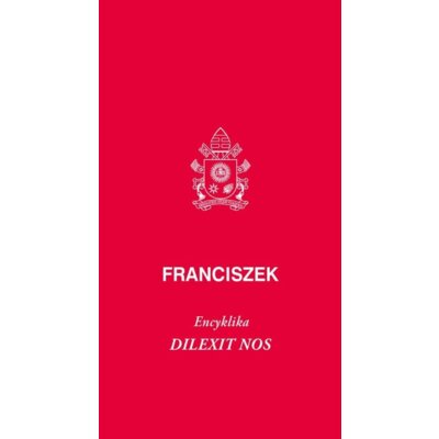 Dilexit nos. Encyklika o miłości ludzkiej... Papież Franciszek - Jorge Mario Bergoglio Si
