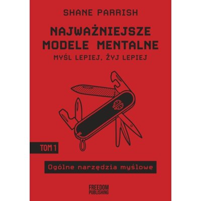Najważniejsze modele mentalne. Tom 1 Ogólne narzędzia myślowe Shane Parrish