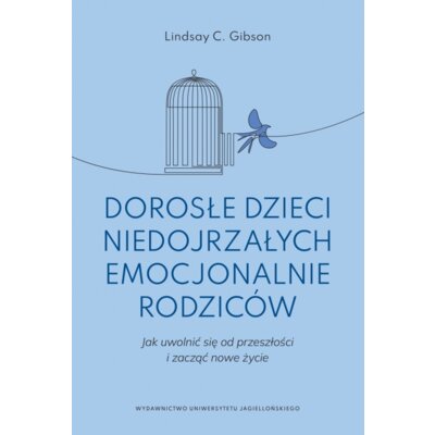 Dorosłe dzieci niedojrzałych emocjonalnie rodziców. Jak uwolnić się od przeszłości i zacząć nowe życie Lindsay C. Gibson